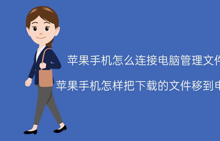 苹果手机怎么连接电脑管理文件 苹果手机怎样把下载的文件移到电脑？